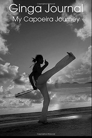 Download Ginga Journal: My Capoeira Journey (Female Version) (Volume 2) - Chris Roel | PDF