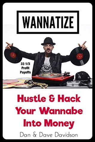 Full Download WANNATIZE: Hustle & Hack Your Wannabe Into Money - Dan Davidson file in PDF