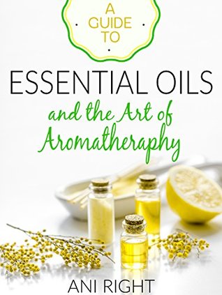 Read The Guide to Essential Oils and the Art of Aromatheraphy - Ani Right | ePub