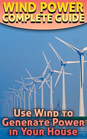 Full Download Wind Power Complete Guide: Use Wind to Generate Power in Your House: (Power Generation, Off Grid Power, Off Grid Living) - Tommy Stokes | ePub