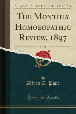 Download The Monthly Homoeopathic Review, 1897, Vol. 41 (Classic Reprint) - Alfred C. Pope | PDF