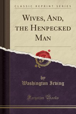 Full Download Wives, And, the Henpecked Man (Classic Reprint) - Washington Irving file in PDF