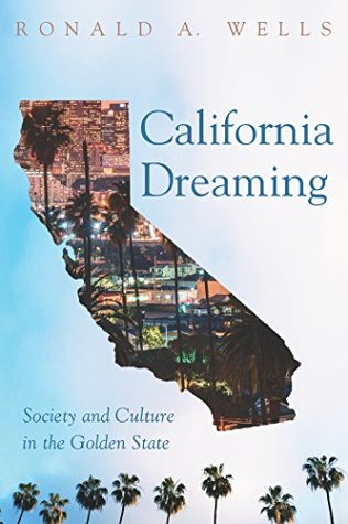 Read Online California Dreaming: Society and Culture in the Golden State - Ronald A Wells | PDF