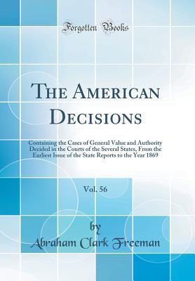 Download The American Decisions, Vol. 56: Containing the Cases of General Value and Authority Decided in the Courts of the Several States, from the Earliest Issue of the State Reports to the Year 1869 (Classic Reprint) - Abraham Clark Freeman | ePub