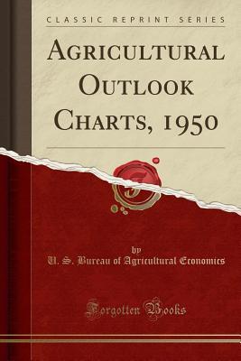 Full Download Agricultural Outlook Charts, 1950 (Classic Reprint) - U.S. Bureau of Agricultural Economics file in PDF