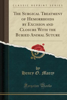 Read Online The Surgical Treatment of Hemorrhoids by Excision and Closure with the Buried Animal Suture (Classic Reprint) - Henry O Marcy file in ePub