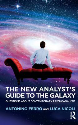 Read The New Analyst's Guide to the Galaxy: Questions about Contemporary Psychoanalysis - Antonino Ferro | PDF