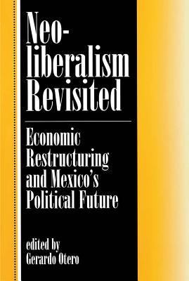 Read Neoliberalism Revisited: Economic Restructuring and Mexico's Political Future - Gerardo Otero file in ePub