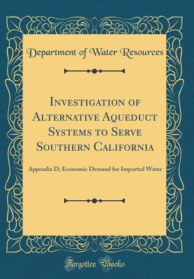 Download Investigation of Alternative Aqueduct Systems to Serve Southern California: Appendix D; Economic Demand for Imported Water (Classic Reprint) - Department of Water Resources | ePub