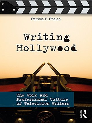 Read Online Writing Hollywood: The Work and Professional Culture of Television Writers - Patricia F Phalen file in ePub
