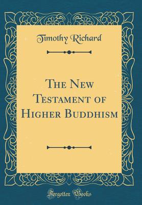 Full Download The New Testament of Higher Buddhism (Classic Reprint) - Timothy Richard file in ePub