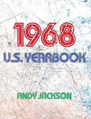 Full Download The 1968 U.S. Yearbook: Interesting Facts from 1968 Including News, Sport, Music, Films, Famous Births, Cost of Living - Excellent Birthday Gift or Anniversary Present! - Andy Jackson file in PDF