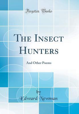 Read The Insect Hunters: And Other Poems (Classic Reprint) - Edward Newman | PDF