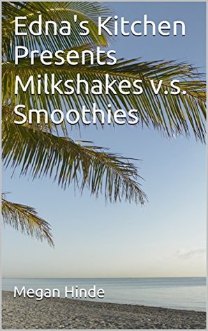 Download Edna's Kitchen Presents Milkshakes v.s. Smoothies - Megan Hinde file in PDF
