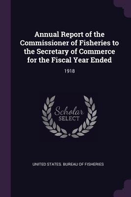Download Annual Report of the Commissioner of Fisheries to the Secretary of Commerce for the Fiscal Year Ended: 1918 - United States Bureau of Fisheries | PDF