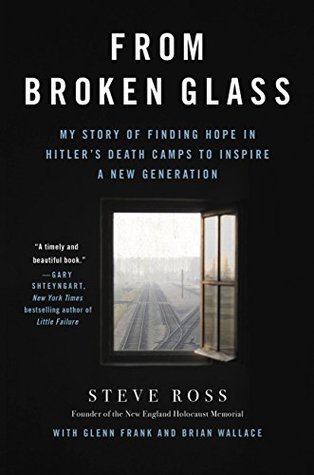 Read Online From Broken Glass: My Story of Finding Hope in Hitler's Death Camps to Inspire a New Generation - Steve Ross | ePub