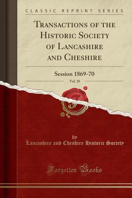 Full Download Transactions of the Historic Society of Lancashire and Cheshire, Vol. 10: Session 1869-70 (Classic Reprint) - Lancashire and Cheshire Histori Society file in ePub
