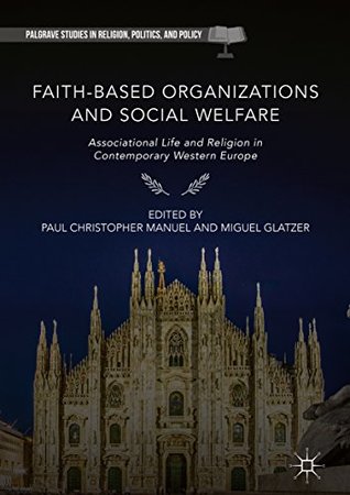 Read Faith-Based Organizations and Social Welfare: Associational Life and Religion in Contemporary Western Europe (Palgrave Studies in Religion, Politics, and Policy) - Paul Christopher Manuel | ePub