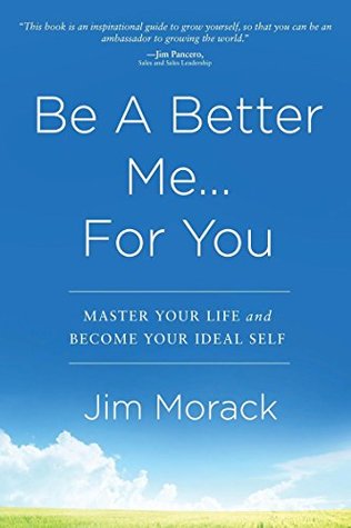 Read Be A Better MeFor You: Master Your Life and Become Your Ideal Self - Jim Morack file in ePub