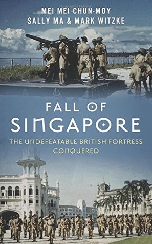 Full Download Fall of Singapore: The Undefeatable British Fortress Conquered - Mei Mei Chun-Moy file in ePub