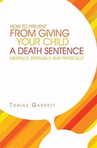 Download How to Prevent from Giving Your Child a Death Sentence Mentally, Spiritually and Physically - Tobias Garrett file in ePub