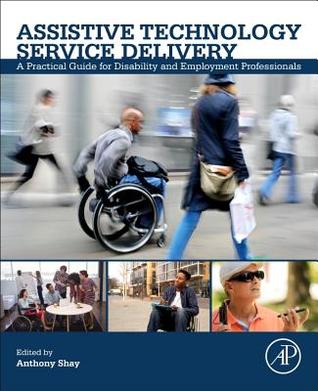 Read Assistive Technology Service Delivery: A Practical Guide for Disability and Employment Professionals - Anthony Shay file in ePub