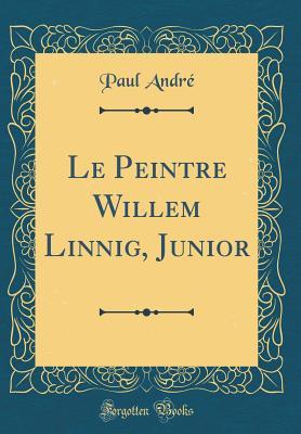 Download Le Peintre Willem Linnig, Junior (Classic Reprint) - Paul Andr' file in PDF