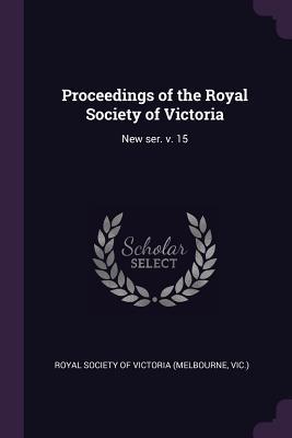 Full Download Proceedings of the Royal Society of Victoria: New Ser. V. 15 - Royal Society of Victoria file in PDF