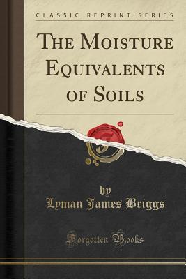 Download The Moisture Equivalents of Soils (Classic Reprint) - Lyman J. Briggs | PDF