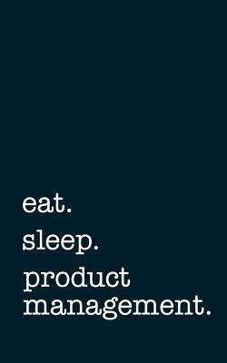 Read Online Eat. Sleep. Product Management. - Lined Notebook -  | ePub
