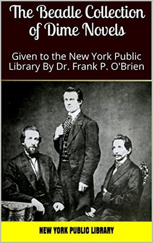 Read The Beadle Collection of Dime Novels: Given to the New York Public Library By Dr. Frank P. O'Brien - New York Public Library file in PDF