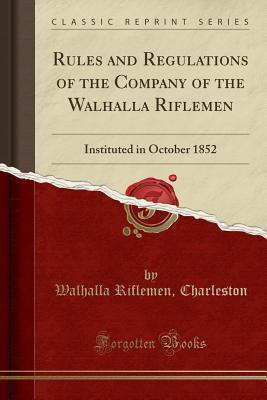 Download Rules and Regulations of the Company of the Walhalla Riflemen: Instituted in October 1852 (Classic Reprint) - Walhalla Riflemen Charleston file in ePub