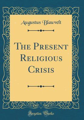 Read Online The Present Religious Crisis (Classic Reprint) - Augustus Blauvelt file in PDF