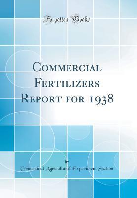 Read Commercial Fertilizers Report for 1938 (Classic Reprint) - Connecticut Agricultural Experi Station file in PDF