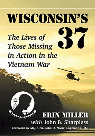 Download Wisconsin’s 37: The Lives of Those Missing in Action in the Vietnam War - Erin Miller | PDF