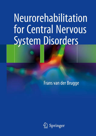 Read Online Neurorehabilitation for Central Nervous System Disorders - Frans van der Brugge file in PDF