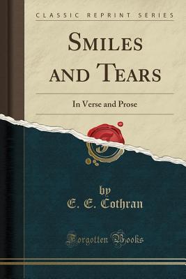 Full Download Smiles and Tears: In Verse and Prose (Classic Reprint) - E E Cothran | PDF