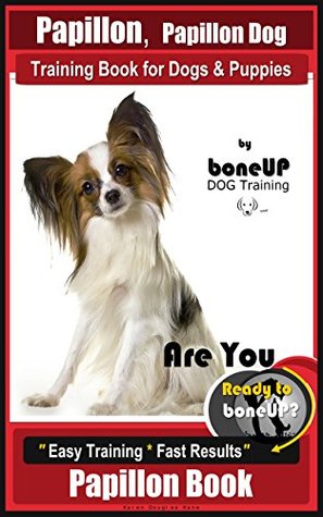 Read Papillon, Papillon Dog Training Book for Dogs & Puppies By Bone Up Dog Training: Are You Ready to Bone Up? Easy Training * Fast Results Papillon Book - Karen Douglas Kane file in ePub