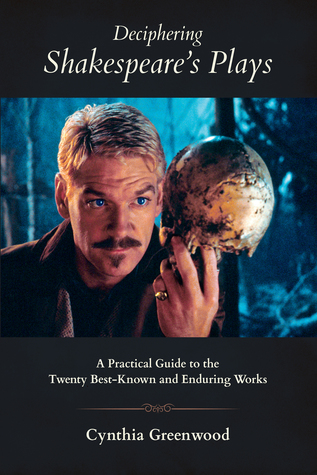 Read Online Deciphering Shakespeare's Plays: A Practical Guide to the Twenty Best-Known and Enduring Works - Cynthia Greenwood file in ePub
