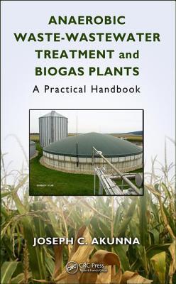Full Download Anaerobic Waste-Wastewater Treatment and Biogas Plants: A Practical Handbook - Joseph Chukwuemeka Akunna | PDF
