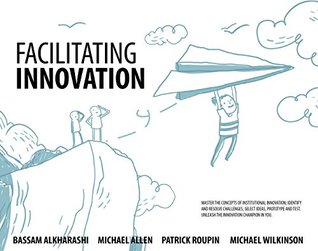 Full Download Facilitating Innovation: Master the Concepts of Institutional Innovation; Identify and Resolve Challenges, Select Ideas, Prototype and Test - Bassam Alkharashi file in ePub