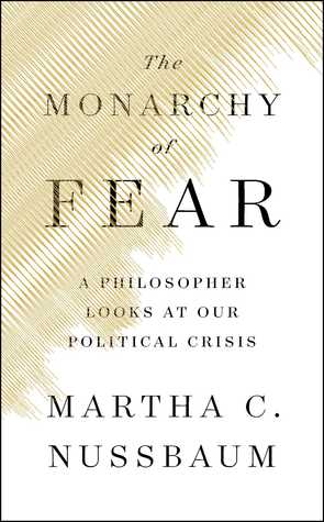 Download The Monarchy of Fear: A Philosopher Looks at Our Political Crisis - Martha C. Nussbaum file in PDF