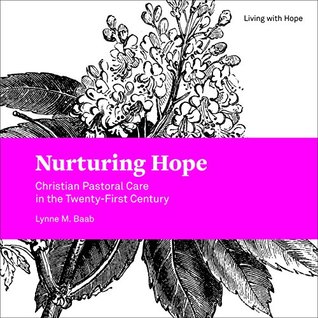 Read Online Nurturing Hope: Christian Pastoral Care in the Twenty-First Century (Living With Hope) - Lynne M. Baab | PDF