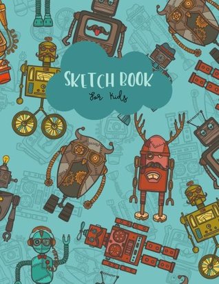 Download Sketch Book for Kids: Hipster Robot Blank Drawing Book Paper Sketching Journal Large size 8.5x11 Inches 100 Page (Sketch Book for Drawing) (Volume 8) -  | PDF