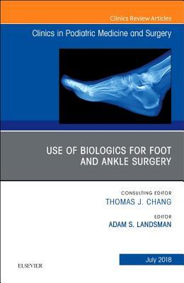 Read Online Use of Biologics for Foot and Ankle Surgery, an Issue of Clinics in Podiatric Medicine and Surgery E-Book - Adam Landsman | PDF