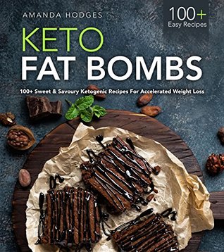 Read Online Keto Fat Bombs: 100  Sweet & Savoury Ketogenic Recipes For Accelerated Weight Loss (LCHF Treats Series) - Amanda Hodges | PDF
