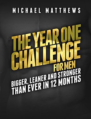Full Download The Year One Challenge for Men: Bigger, Leaner, and Stronger Than Ever in 12 Months (Muscle for Life Series) - Michael Matthews file in PDF