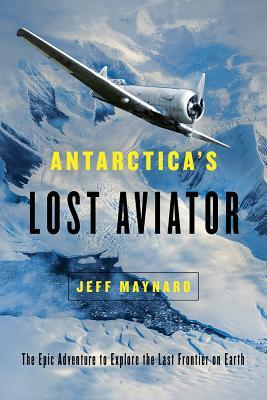 Read Online Antarctica's Lost Aviator: The Epic Adventure to Explore the Last Frontier on Earth - Jeff Maynard | PDF