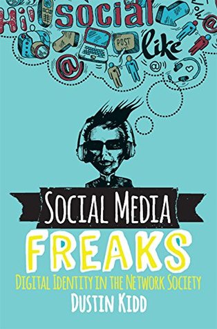 Read Social Media Freaks: Digital Identity in the Network Society - Dustin Kidd | ePub