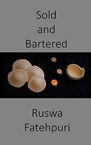 Full Download Sold and Bartered: The Poems of Ruswa Fatehpuri 1991 to 2013 - Ruswa Fatehpuri | PDF